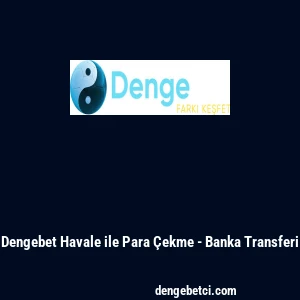 Dengebet Havale ile Para &Ccedil;ekme - Banka Transferi