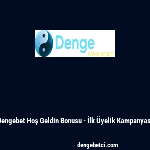 Dengebet Hoş Geldin Bonusu - İlk Üyelik Kampanyası