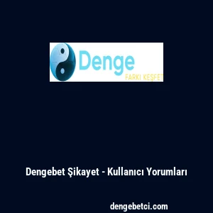 Dengebet Şikayet - Kullanıcı Yorumları